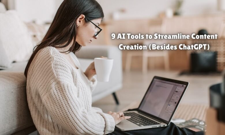 9 AI Tools to Streamline Content Creation (Besides ChatGPT)