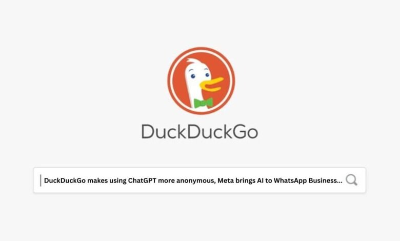 DuckDuckGo makes using ChatGPT more anonymous, Meta brings AI to WhatsApp Business...