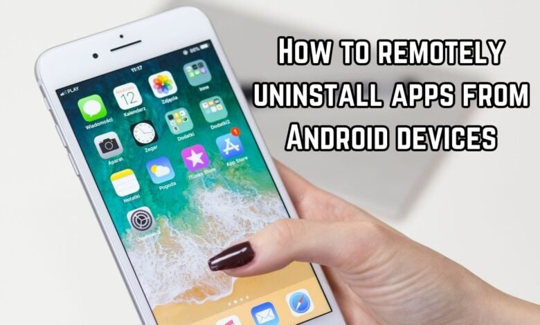 How to remotely uninstall apps from Android devices