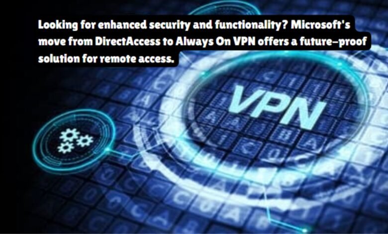 Microsoft to remove DirectAccess from Windows, recommends switching to Always On VPN